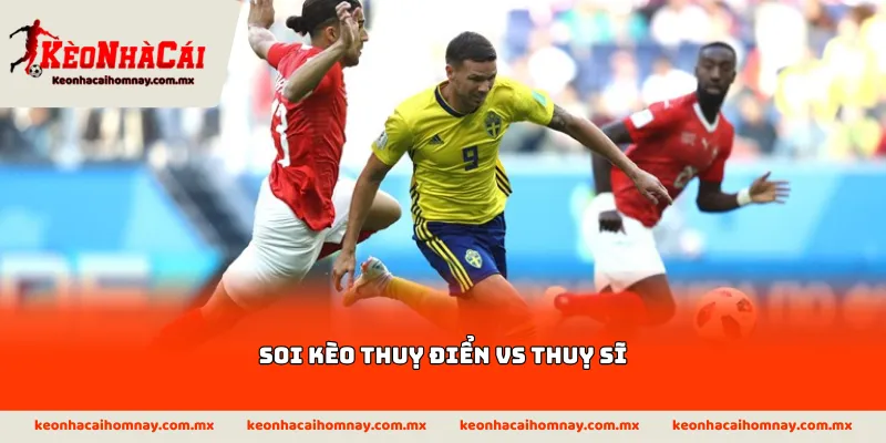 Soi kèo Thuỵ Điển vs Thuỵ Sĩ